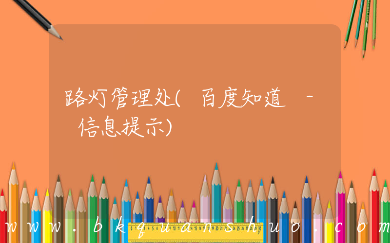 路灯管理处(百度知道 - 信息提示)